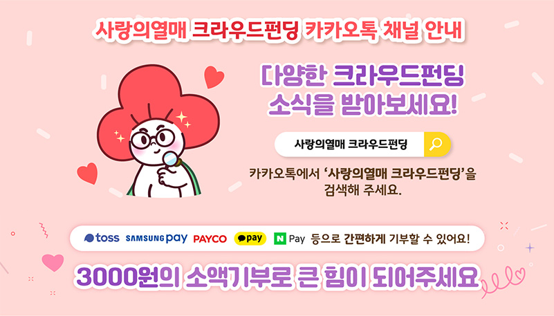 사랑의 열매 크라우드펀딩 카카오톡 채널 안내, 다양한 크라우드펀딩 소식을 받아보세요!,사랑의 열매크라우드펀딩, 카카오톡에서 '사랑의열매 크라우드펀딩'을 검색해 주세요. 토스,삼성페이,페이코,카카오페이,네이버페이 등으로 간편하게 기부할 수 있어요! 3000원의 소액기부로 큰 힘이 되어주세요.